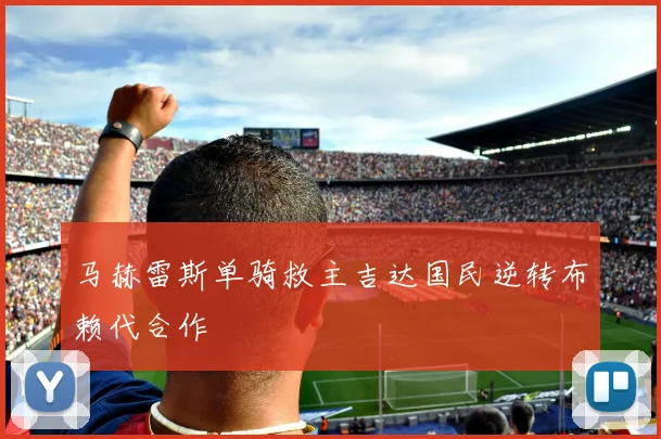 马赫雷斯单骑救主吉达国民逆转布赖代合作
