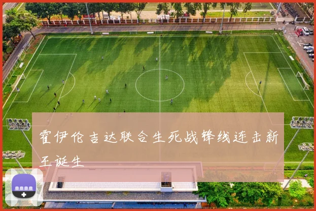 霍伊伦吉达联合生死战锋线连击新王诞生