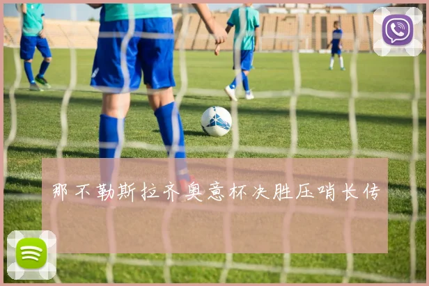 那不勒斯拉齐奥意杯决胜压哨长传