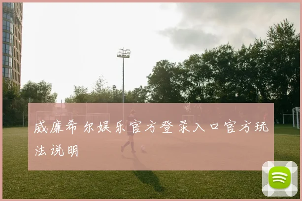 威廉希尔娱乐官方登录入口官方玩法说明
