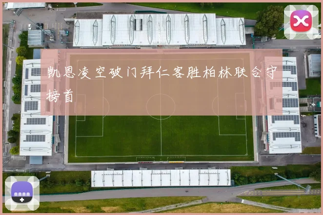 凯恩凌空破门拜仁客胜柏林联合守榜首