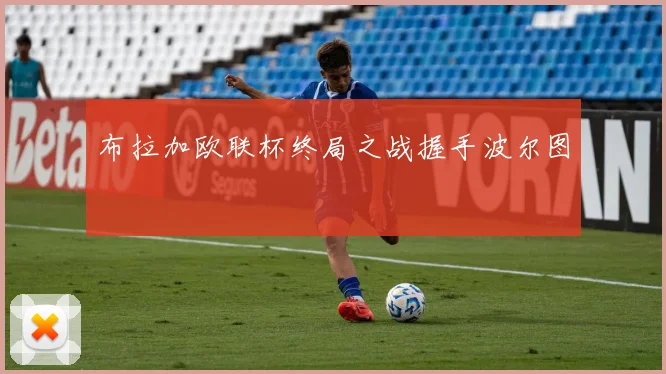 布拉加欧联杯终局之战握手波尔图